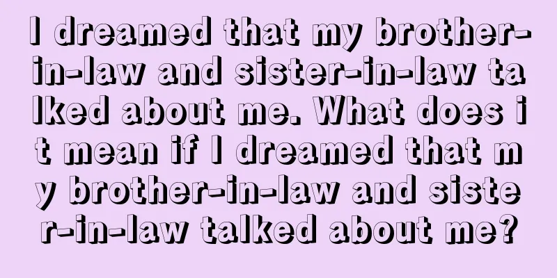 I dreamed that my brother-in-law and sister-in-law talked about me. What does it mean if I dreamed that my brother-in-law and sister-in-law talked about me?