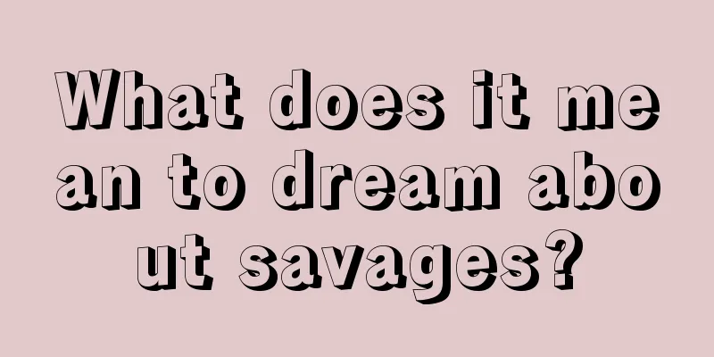 What does it mean to dream about savages?