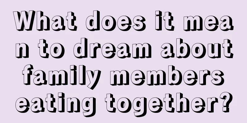 What does it mean to dream about family members eating together?