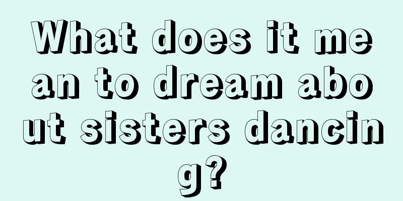 What does it mean to dream about sisters dancing?