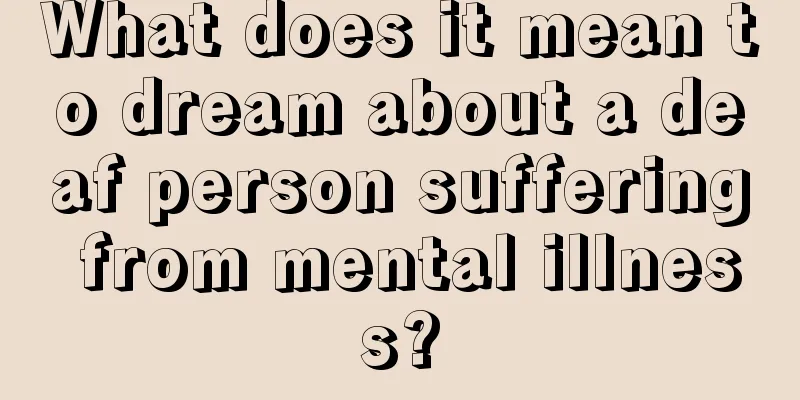 What does it mean to dream about a deaf person suffering from mental illness?