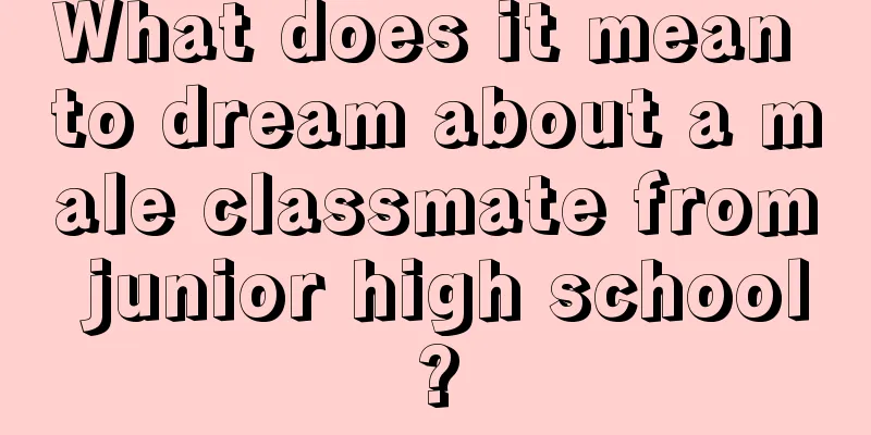 What does it mean to dream about a male classmate from junior high school?