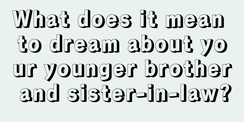 What does it mean to dream about your younger brother and sister-in-law?