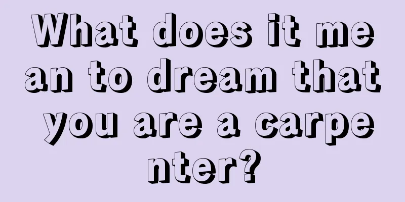 What does it mean to dream that you are a carpenter?