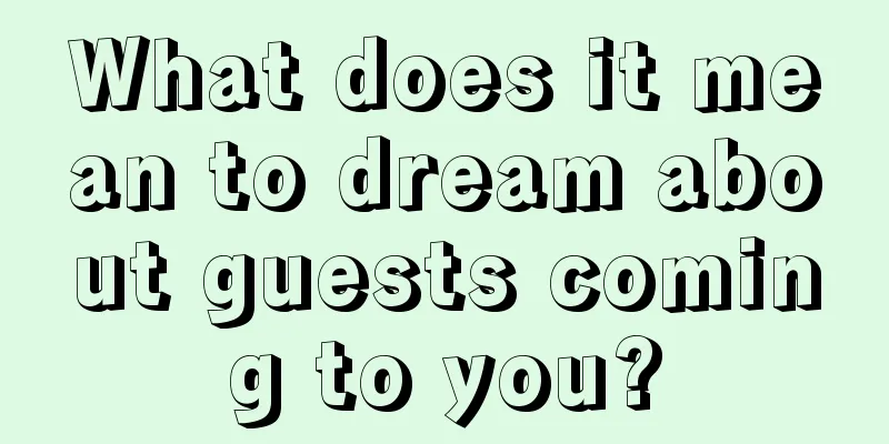 What does it mean to dream about guests coming to you?