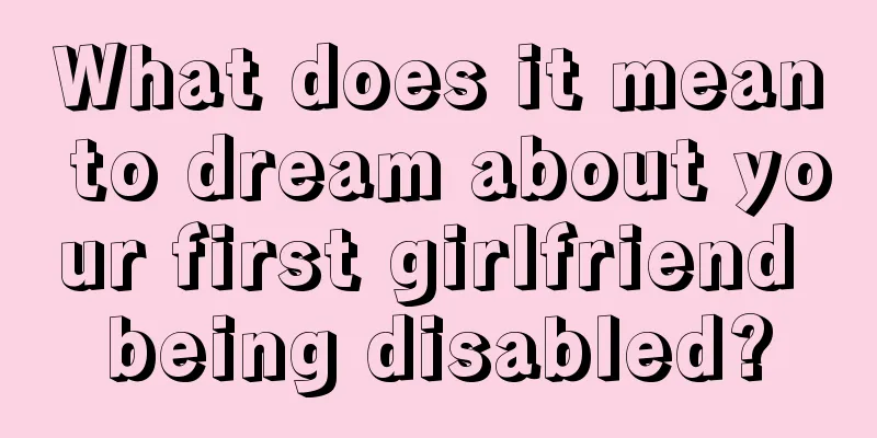 What does it mean to dream about your first girlfriend being disabled?