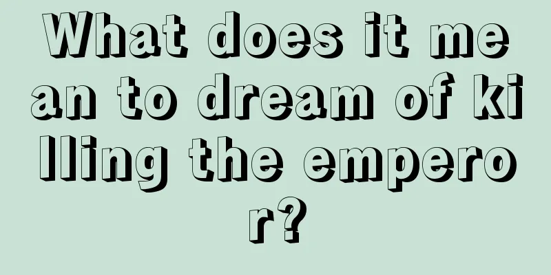 What does it mean to dream of killing the emperor?