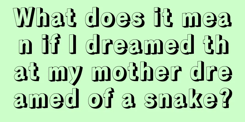 What does it mean if I dreamed that my mother dreamed of a snake?