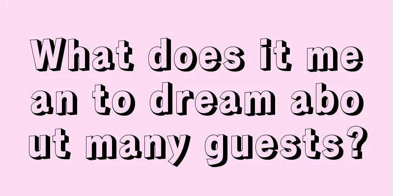 What does it mean to dream about many guests?