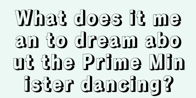 What does it mean to dream about the Prime Minister dancing?