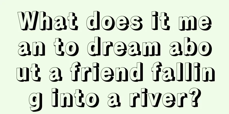 What does it mean to dream about a friend falling into a river?