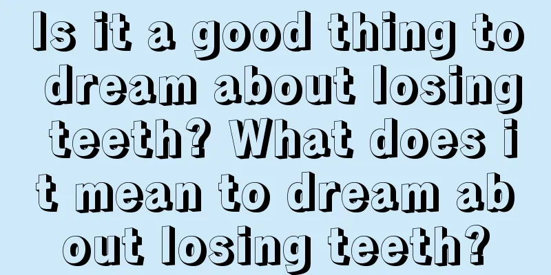 Is it a good thing to dream about losing teeth? What does it mean to dream about losing teeth?