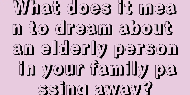 What does it mean to dream about an elderly person in your family passing away?