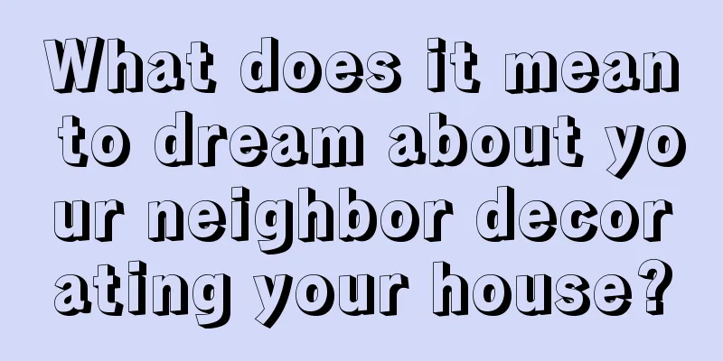 What does it mean to dream about your neighbor decorating your house?