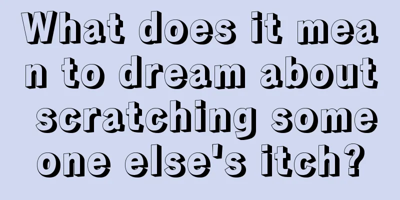 What does it mean to dream about scratching someone else's itch?