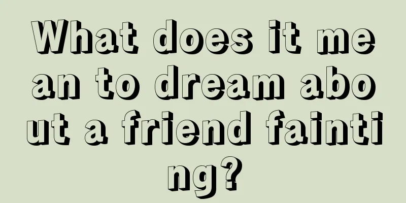 What does it mean to dream about a friend fainting?