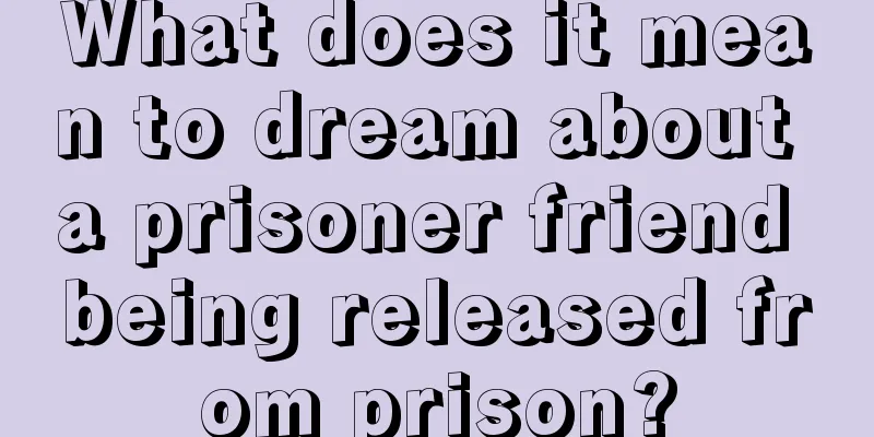 What does it mean to dream about a prisoner friend being released from prison?