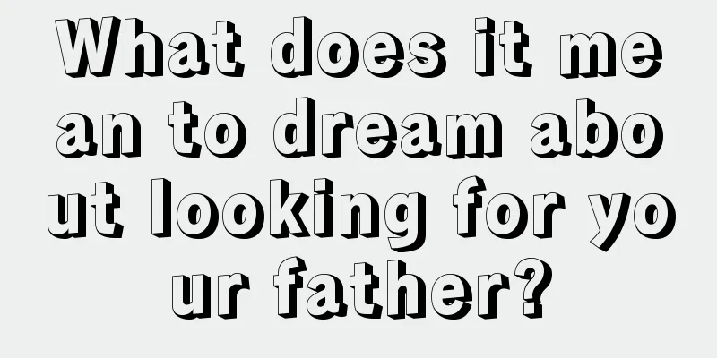 What does it mean to dream about looking for your father?