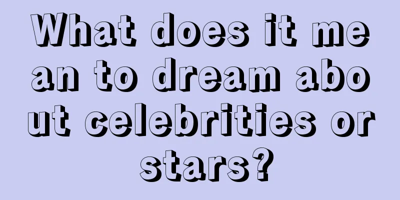 What does it mean to dream about celebrities or stars?