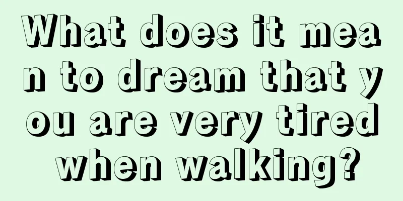 What does it mean to dream that you are very tired when walking?