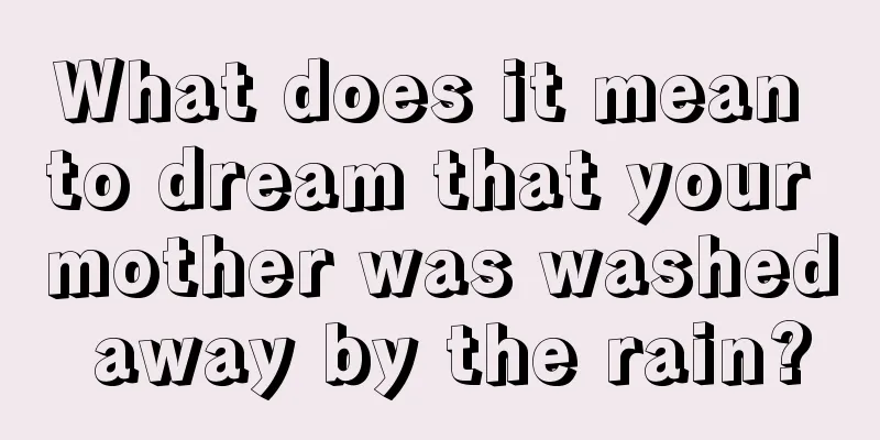 What does it mean to dream that your mother was washed away by the rain?