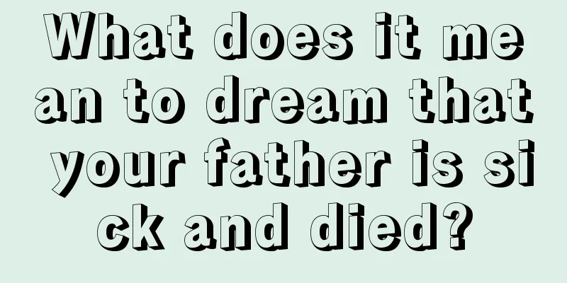 What does it mean to dream that your father is sick and died?