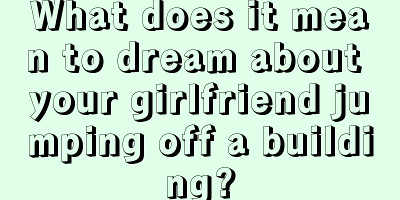 What does it mean to dream about your girlfriend jumping off a building?