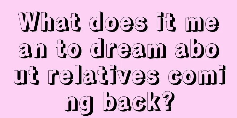 What does it mean to dream about relatives coming back?