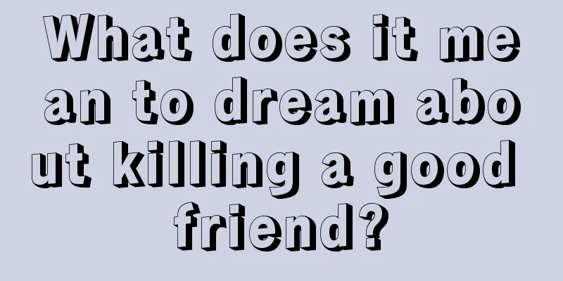 What does it mean to dream about killing a good friend?