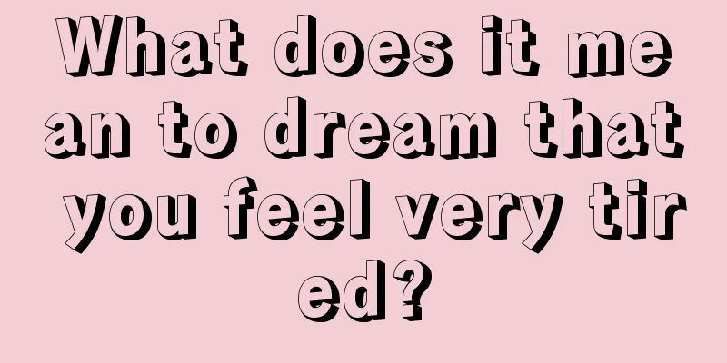 What does it mean to dream that you feel very tired?