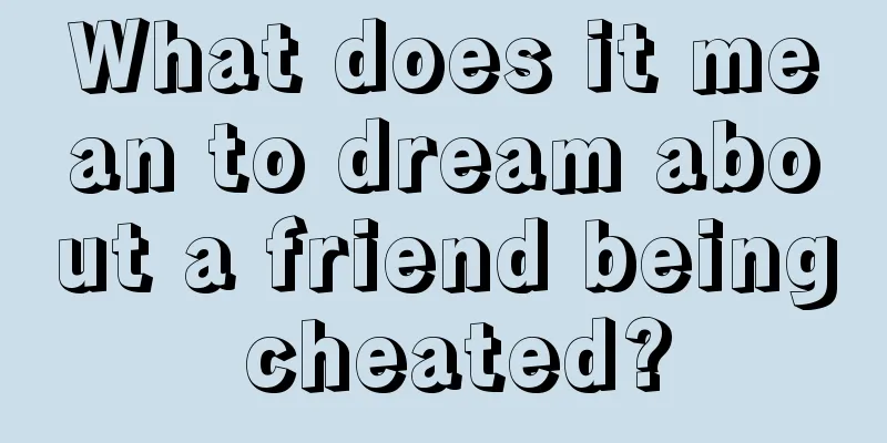 What does it mean to dream about a friend being cheated?