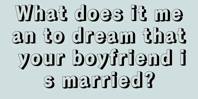 What does it mean to dream that your boyfriend is married?