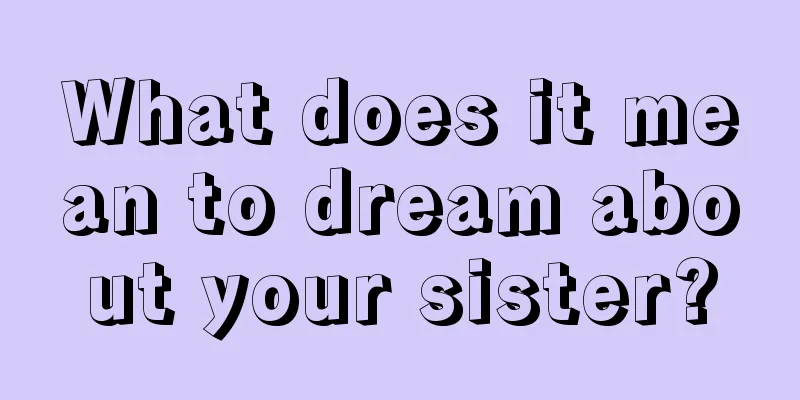 What does it mean to dream about your sister?