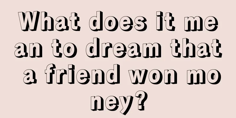 What does it mean to dream that a friend won money?