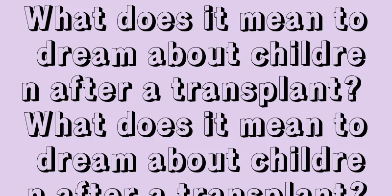 What does it mean to dream about children after a transplant? What does it mean to dream about children after a transplant?