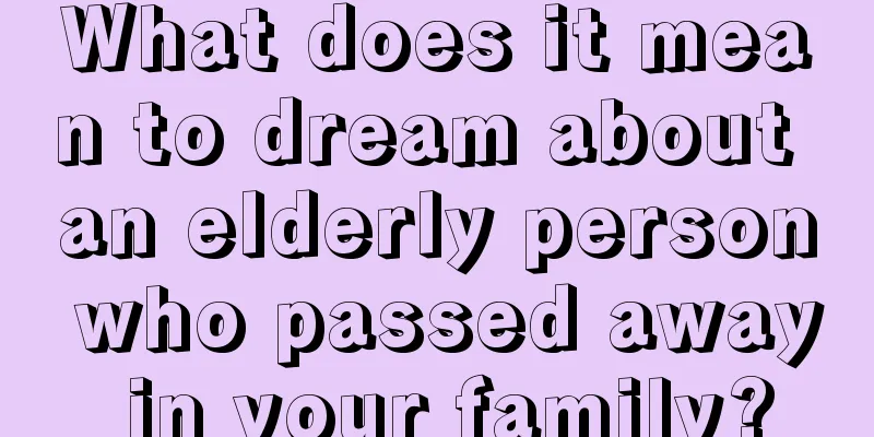 What does it mean to dream about an elderly person who passed away in your family?