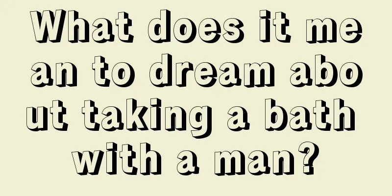 What does it mean to dream about taking a bath with a man?