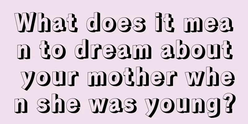 What does it mean to dream about your mother when she was young?