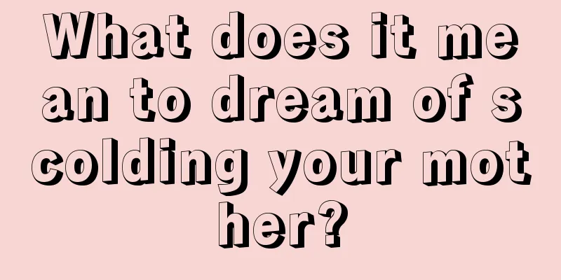 What does it mean to dream of scolding your mother?