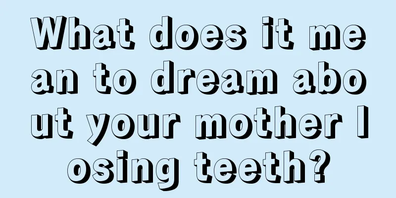 What does it mean to dream about your mother losing teeth?