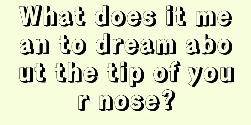 What does it mean to dream about the tip of your nose?