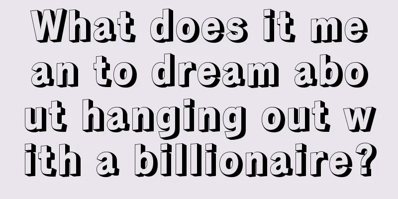 What does it mean to dream about hanging out with a billionaire?