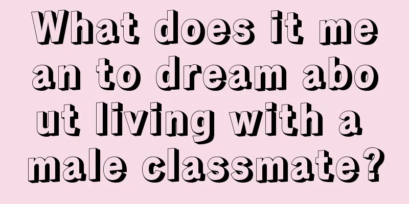 What does it mean to dream about living with a male classmate?