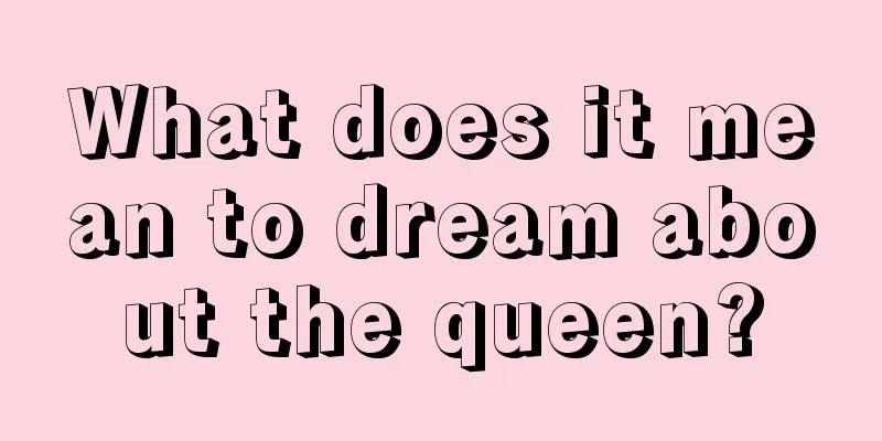 What does it mean to dream about the queen?