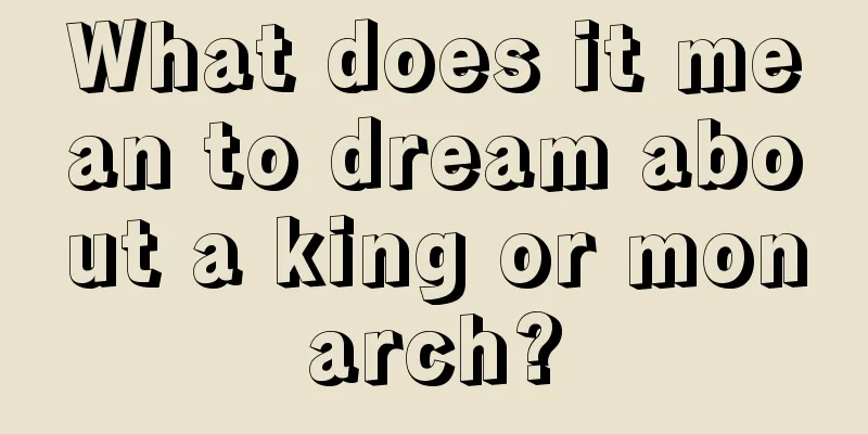 What does it mean to dream about a king or monarch?