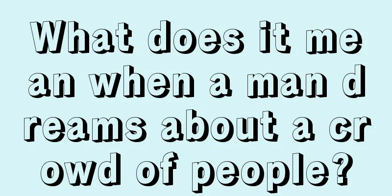 What does it mean when a man dreams about a crowd of people?