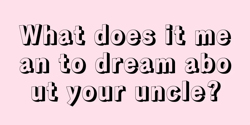 What does it mean to dream about your uncle?