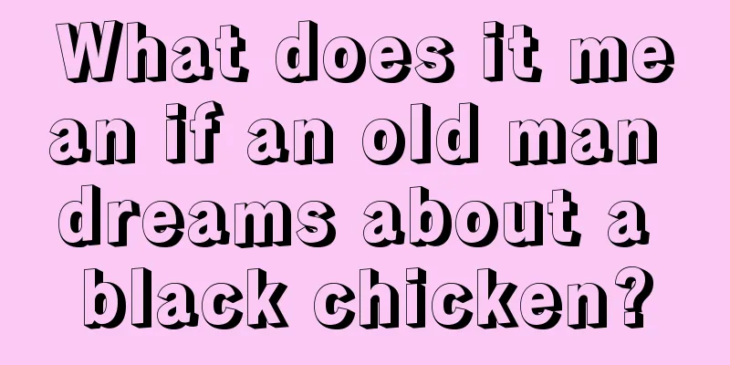 What does it mean if an old man dreams about a black chicken?