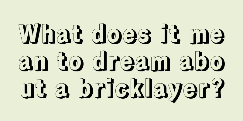 What does it mean to dream about a bricklayer?