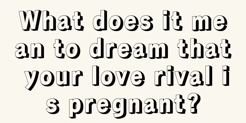 What does it mean to dream that your love rival is pregnant?